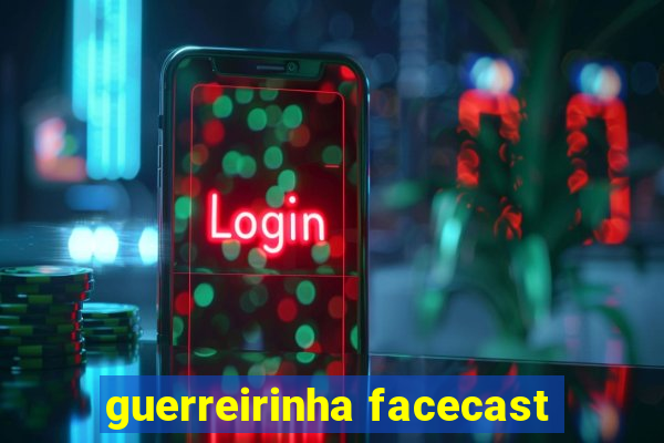 guerreirinha facecast